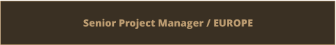 Senior Project Manager / EUROPE