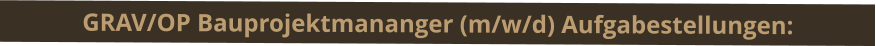GRAV/OP Bauprojektmananger (m/w/d) Aufgabestellungen: